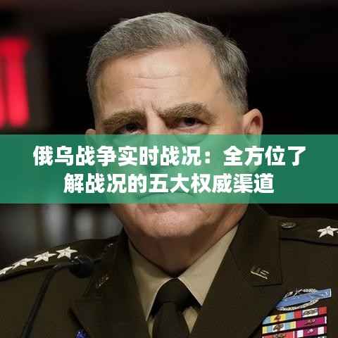 俄乌战争实时战况:全方位了解战况的五大权威渠道