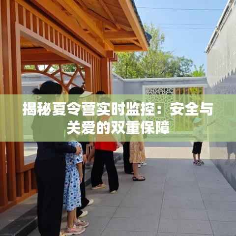 揭秘夏令营实时监控:安全与关爱的双重保障