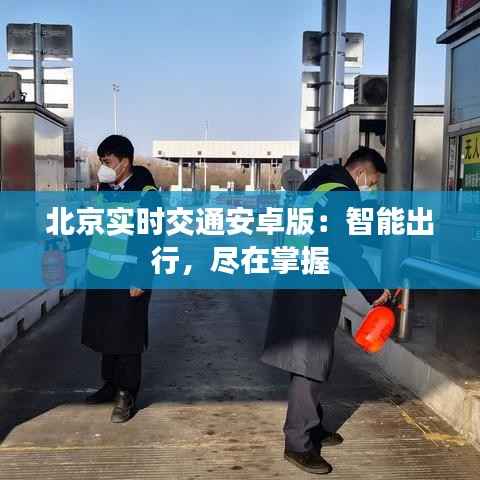 北京实时交通安卓版:智能出行,尽在掌握