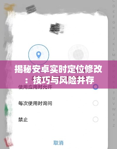 揭秘安卓实时定位修改:技巧与风险并存