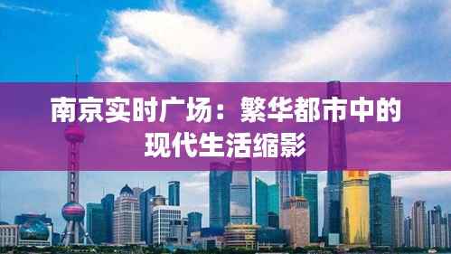 南京实时广场:繁华都市中的现代生活缩影