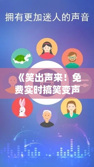 《笑出声来！免费实时搞笑变声器推荐，让你成为派对焦点！》