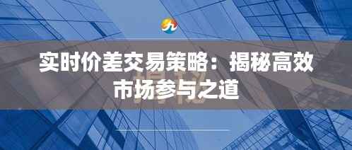 实时价差交易策略：揭秘高效市场参与之道