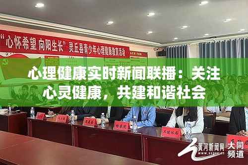 心理健康实时新闻联播：关注心灵健康，共建和谐社会