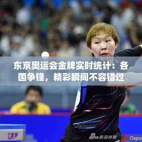 东京奥运会金牌实时统计:各国争锋,精彩瞬间不容错过