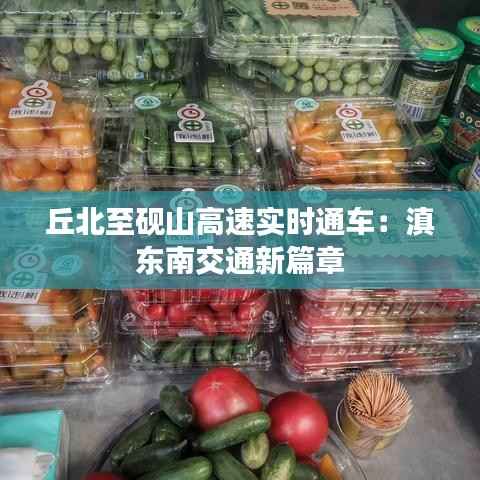 丘北至砚山高速实时通车：滇东南交通新篇章