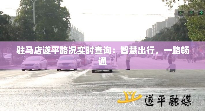 驻马店遂平路况实时查询：智慧出行，一路畅通