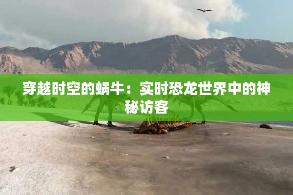 穿越时空的蜗牛:实时恐龙世界中的神秘访客