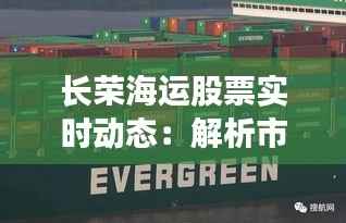 长荣海运股票实时动态:解析市场波动背后的因素