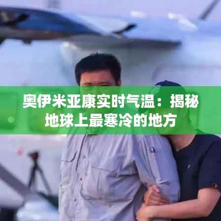奥伊米亚康实时气温:揭秘地球上最寒冷的地方