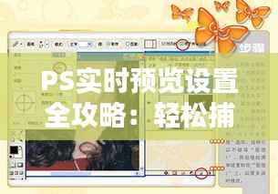 PS实时预览设置全攻略:轻松捕捉每一笔的精彩