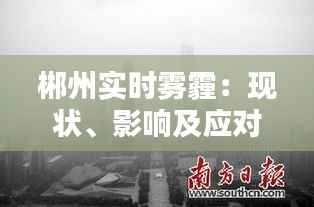 郴州实时雾霾:现状、影响及应对措施