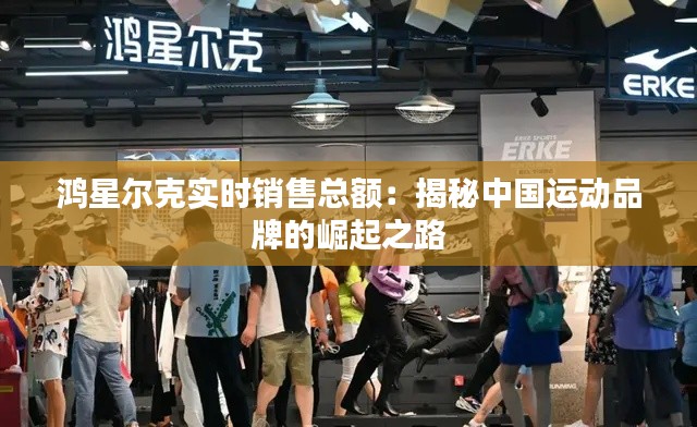 鸿星尔克实时销售总额：揭秘中国运动品牌的崛起之路