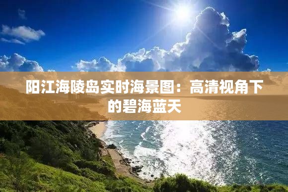 阳江海陵岛实时海景图：高清视角下的碧海蓝天