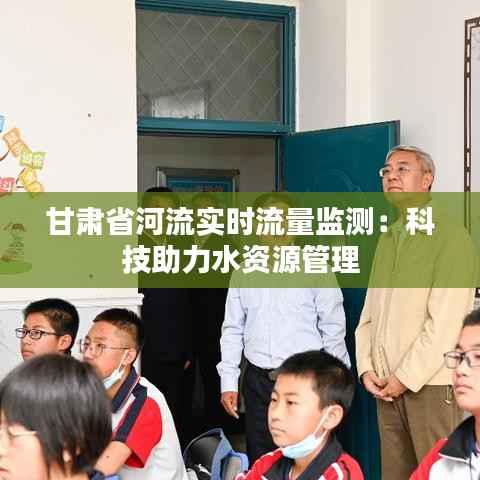 甘肃省河流实时流量监测：科技助力水资源管理