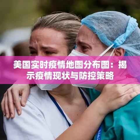 美国实时疫情地图分布图：揭示疫情现状与防控策略