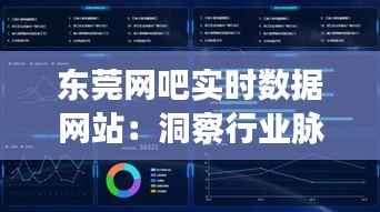 东莞网吧实时数据网站:洞察行业脉搏,助力网吧经营智慧升级