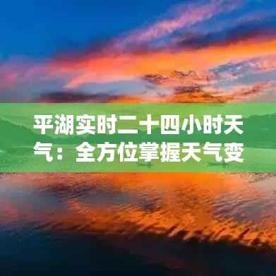 平湖实时二十四小时天气：全方位掌握天气变化