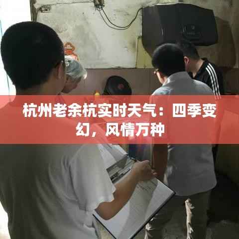 杭州老余杭实时天气:四季变幻,风情万种