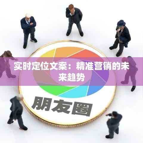 实时定位文案:精准营销的未来趋势