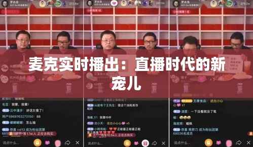 麦克实时播出:直播时代的新宠儿
