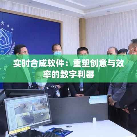 实时合成软件:重塑创意与效率的数字利器