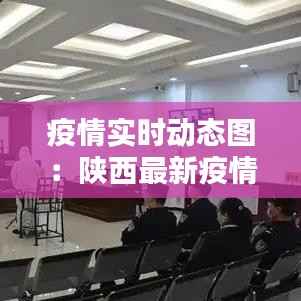 疫情实时动态图:陕西最新疫情形势分析