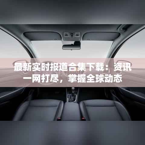 最新实时报道合集下载:资讯一网打尽,掌握全球动态