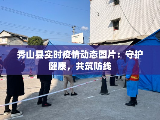秀山县实时疫情动态图片:守护健康,共筑防线