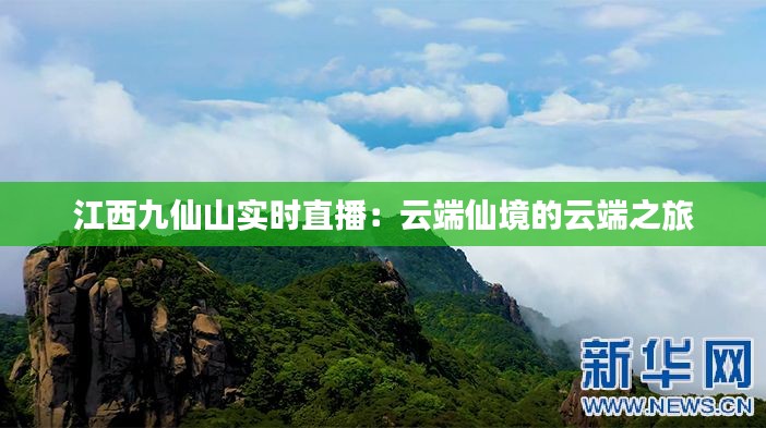 江西九仙山实时直播:云端仙境的云端之旅