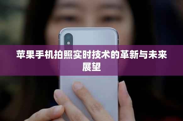 苹果手机拍照实时技术的革新与未来展望