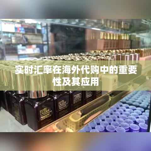 实时汇率在海外代购中的重要性及其应用
