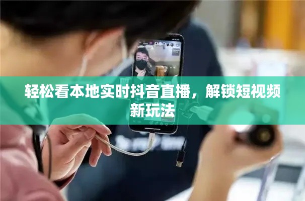 轻松看本地实时抖音直播,解锁短视频新玩法