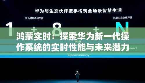 鸿蒙实时:探索华为新一代操作系统的实时性能与未来潜力