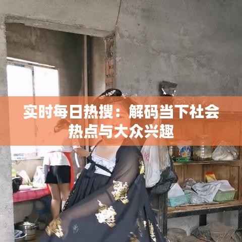 实时每日热搜:解码当下社会热点与大众兴趣
