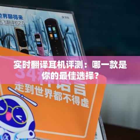 实时翻译耳机评测：哪一款是你的最佳选择？