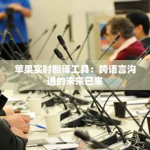 苹果实时翻译工具:跨语言沟通的未来已来