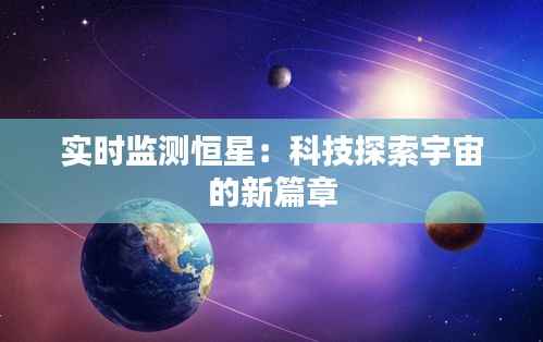 实时监测恒星：科技探索宇宙的新篇章