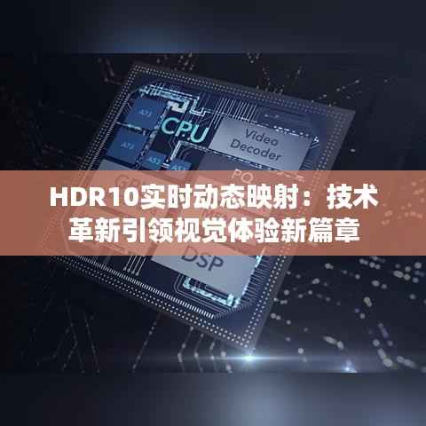 HDR10实时动态映射:技术革新引领视觉体验新篇章