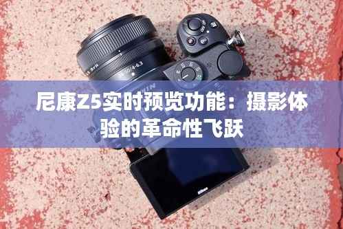 尼康Z5实时预览功能:摄影体验的革命性飞跃