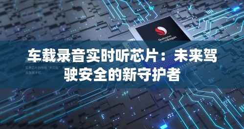 车载录音实时听芯片:未来驾驶安全的新守护者