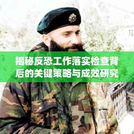 揭秘反恐工作落实检查背后的关键策略与成效研究