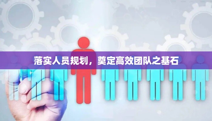 落实人员规划，奠定高效团队之基石