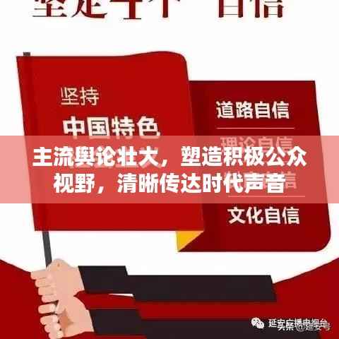 主流舆论壮大,塑造积极公众视野,清晰传达时代声音