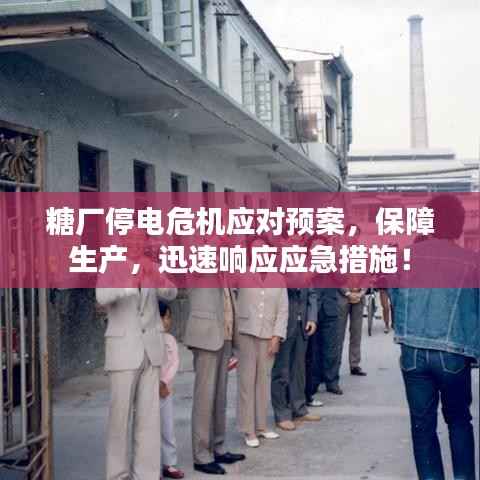 糖厂停电危机应对预案，保障生产，迅速响应应急措施！