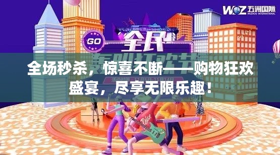 全场秒杀,惊喜不断——购物狂欢盛宴,尽享无限乐趣!