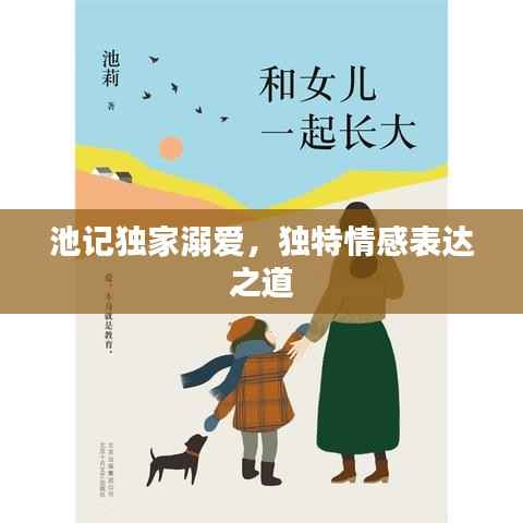 池记独家溺爱,独特情感表达之道