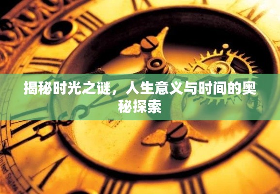 揭秘时光之谜,人生意义与时间的奥秘探索