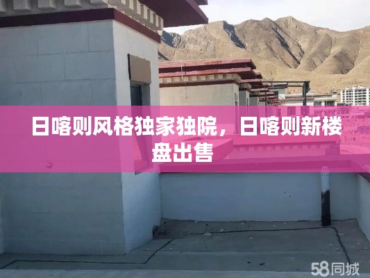 日喀则风格独家独院，日喀则新楼盘出售 