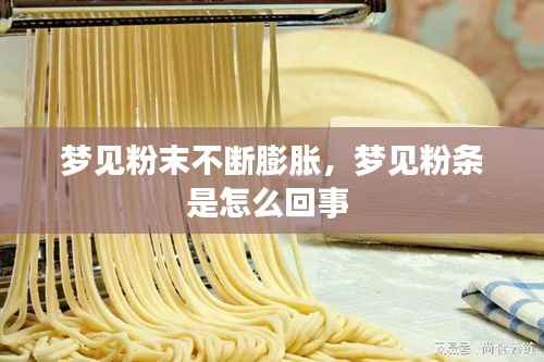 梦见粉末不断膨胀,梦见粉条是怎么回事